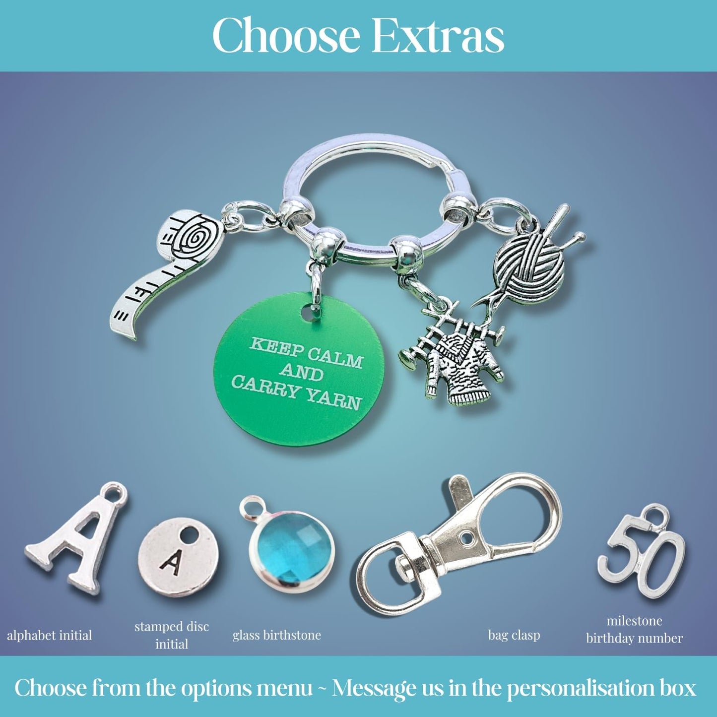 A product customization graphic showing a silver keyring with charms, including a green round charm that reads 'KEEP CALM AND CARRY YARN,' plus separate example charms labeled for personalization such as alphabet initial, stamped disc initial, glass birthstone, bag charm, and milestone birthday number, under the heading 'Choose Extras.'.
